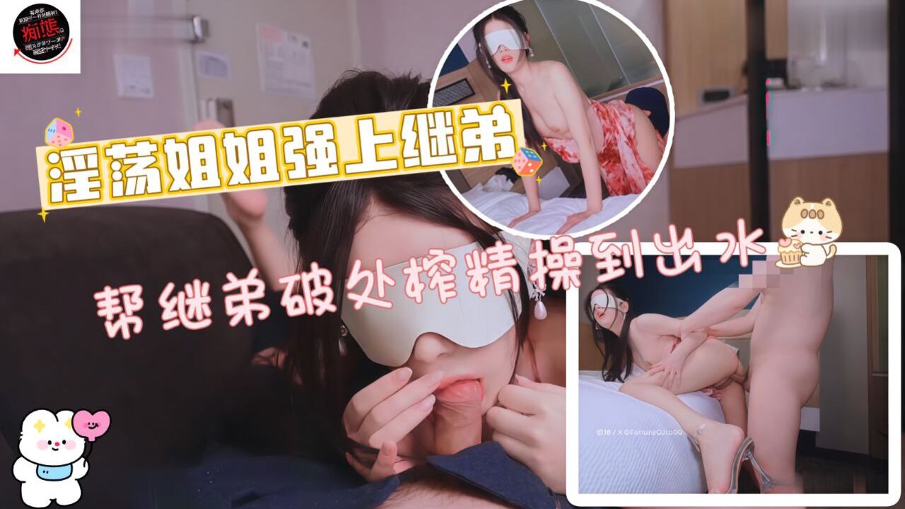 淫荡姐姐强上继弟帮继弟破处榨精操到出水