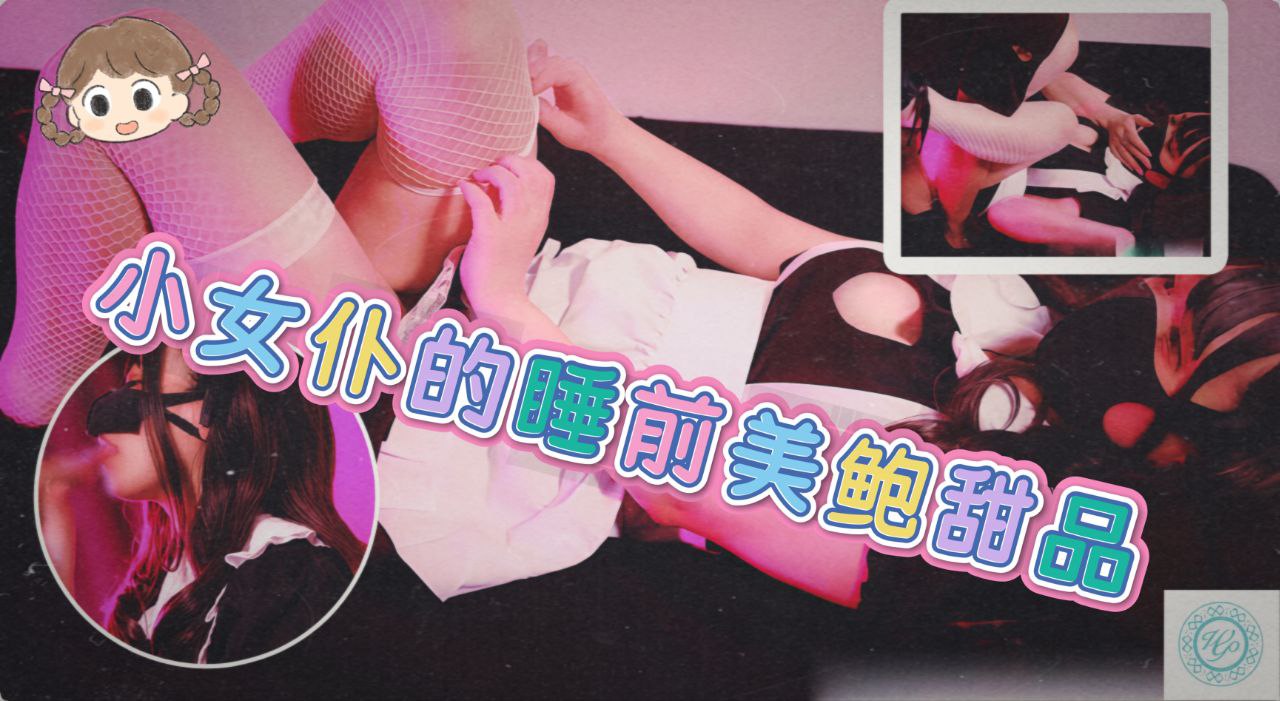 小女仆的睡前美鲍甜品